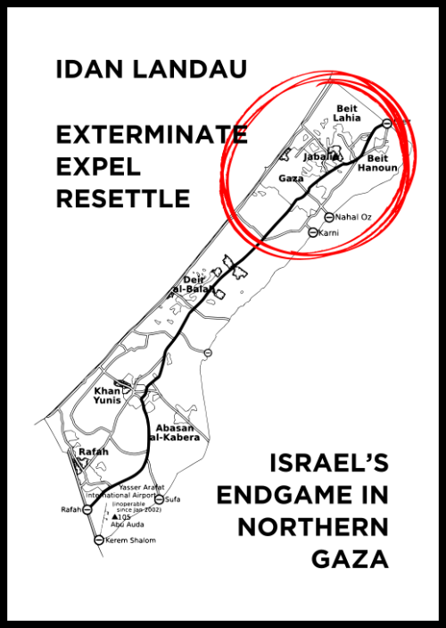 Cover "Exterminate, Expel, Resettle: Israel's Endgame in Northern Gaza"